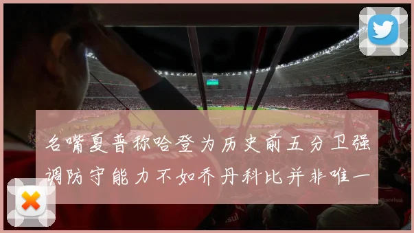 名嘴夏普称哈登为历史前五分卫强调防守能力不如乔丹科比并非唯一标准